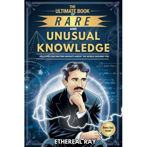 The Ultimate Book of Rare and Unusual Knowledge: Discover Fascinating Insights About the World Around You: Captivating yet Interesting Facts and Stori - Paperback