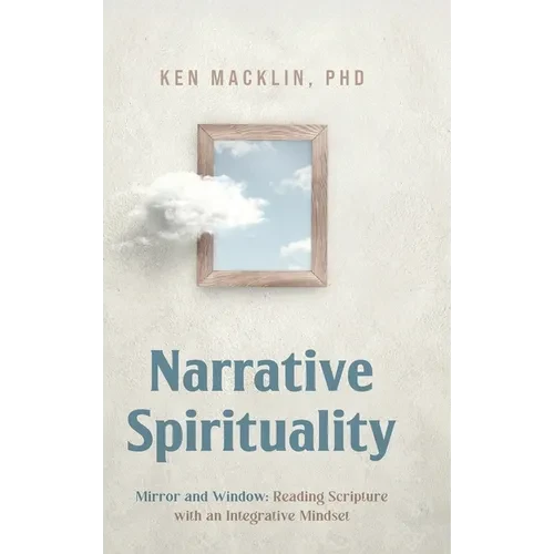 Narrative Spirituality: Mirror and Window: Reading Scripture with an Integrative Mindset. - Hardcover