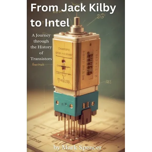 De Jack Kilby à Intel : Un voyage à travers l'histoire des transistors - Broché