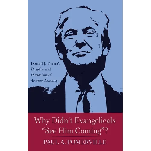 Why Didn't Evangelicals "See Him Coming"?: Donald J. Trump's Deception and Dismantling of American Democracy - Hardcover