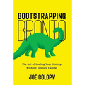 Bootstrapping Bronto: The Art of Scaling Your Startup Without Venture Capital - Hardcover