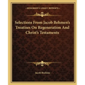 Selections From Jacob Behmen's Treatises On Regeneration And Christ's Testaments - Paperback