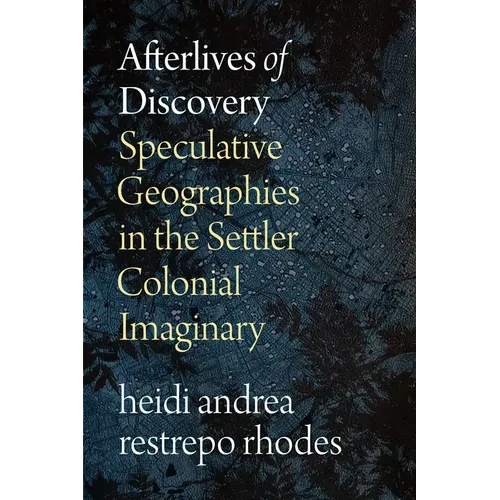 Afterlives of Discovery: Speculative Geographies in the Settler Colonial Imaginary