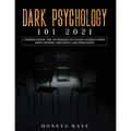 Dark Psychology 101 2021: Understanding the Techniques of Covert Manipulation, Mind Control, Influence, and Persuasion - Paperback