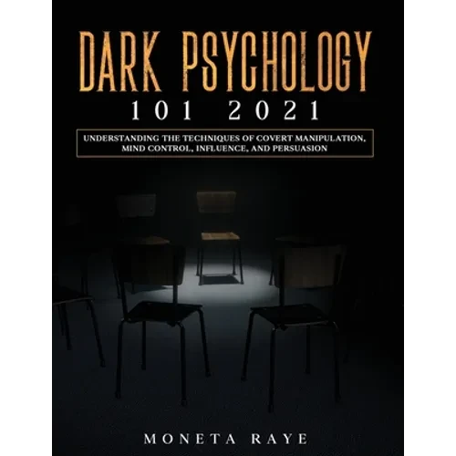 Dark Psychology 101 2021: Understanding the Techniques of Covert Manipulation, Mind Control, Influence, and Persuasion - Paperback