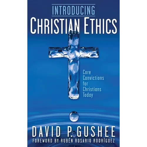 Introducing Christian Ethics: Core Convictions for Christians Today - Hardcover