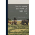 The Pioneer History of Illinois: Containing the Discovery, in 1673, and the History of the Country to the Year Eighteen Hundred and Eighteen, When the - Paperback