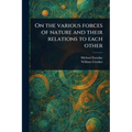 On the Various Forces of Nature and Their Relations to Each Other - Paperback