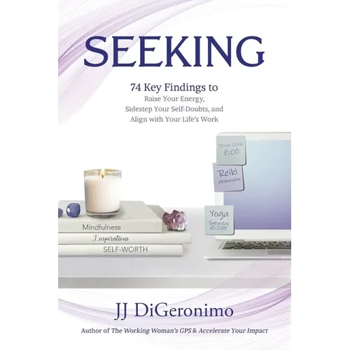 Seeking: 74 Key Findings to Raise Your Energy, Sidestep Your Self-Doubts, and Align with Your Life's Work - Paperback