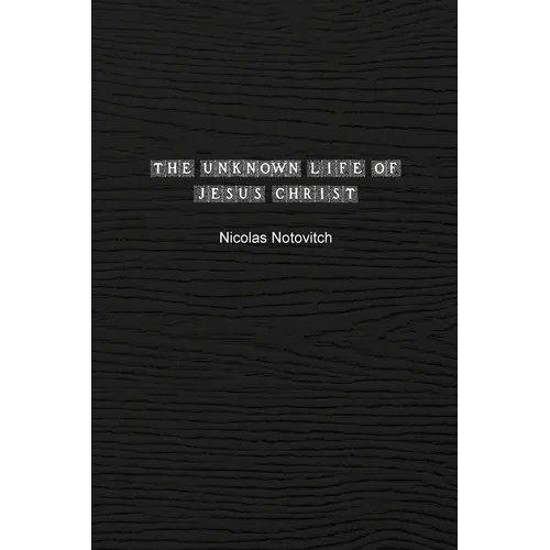 The Unknown Life of Jesus Christ: The Original Text of Nicolas Notovitch's 1887 Discovery - Paperback