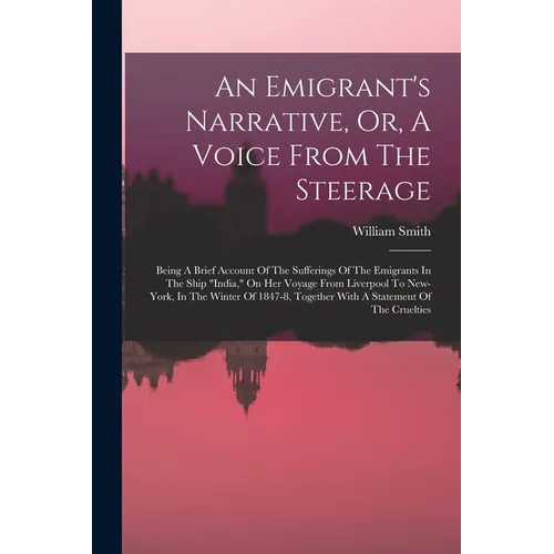 An Emigrant's Narrative, Or, A Voice From The Steerage: Being A Brief Account Of The Sufferings Of The Emigrants In The Ship "india," On Her Voyage Fr