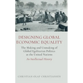 Designing Global Economic Equality: The Making and Unmaking of Global Egalitarian Politics at the United Nations: An Intellectual History - Hardcover