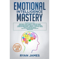 Emotional Intelligence Mastery: 7 Manuscripts: Emotional Intelligence x2, Cognitive Behavioral Therapy x2, How to Analyze People x2, Persuasion (Anger - Paperback