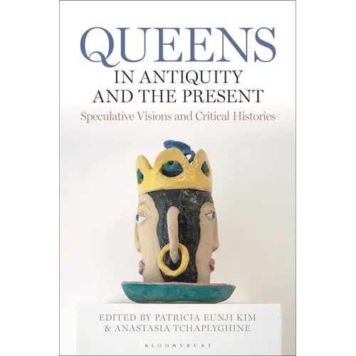 Queens in Antiquity and the Present: Speculative Visions and Critical Histories - Paperback