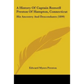 A History Of Captain Roswell Preston Of Hampton, Connecticut: His Ancestry And Descendants (1899) - Paperback