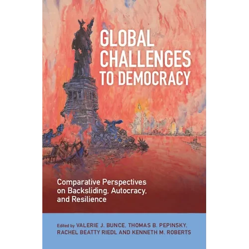 Global Challenges to Democracy: Comparative Perspectives on Backsliding, Autocracy, and Resilience - Hardcover