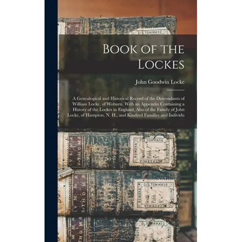 Book of the Lockes: A Genealogical and Historical Record of the Descendants of William Locke, of Woburn. With an Appendix Containing a His - Hardcover