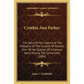 Cynthia Ann Parker: The Story Of Her Capture At The Massacre Of The Inmates Of Parkers Fort; Of Her Quarter Of A Century Spent Among The C - Paperback