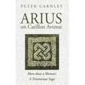 Arius on Carillon Avenue: More Than a Memoir: A Trinitarian Saga - Paperback