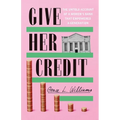 Give Her Credit: The Untold Account of a Women's Bank That Empowered a Generation - Hardcover