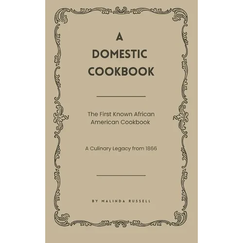 A Domestic Cookbook: The First Known African American Cookbook - A Culinary Legacy from 1866 - Hardcover