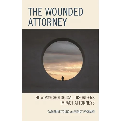 The Wounded Attorney: How Psychological Disorders Impact Attorneys - Paperback