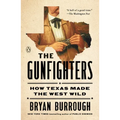 The Gunfighters: How Texas Made the West Wild - Paperback