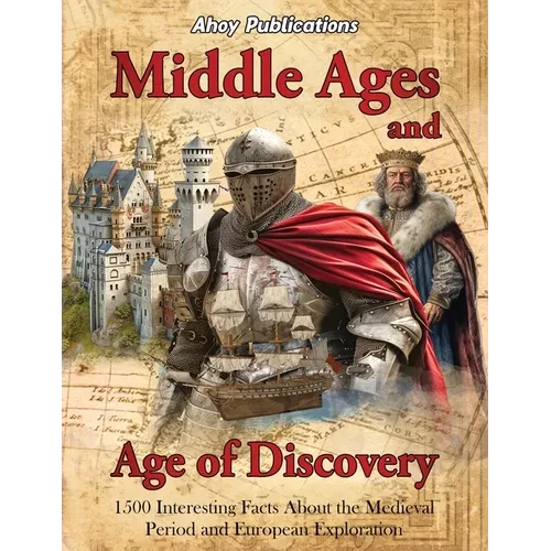 Middle Ages and Age of Discovery: 1500 Interesting Facts About the Medieval Period and European Exploration - Paperback