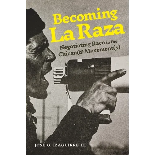 Becoming La Raza: Negotiating Race in the Chican@ Movement(s) - Paperback