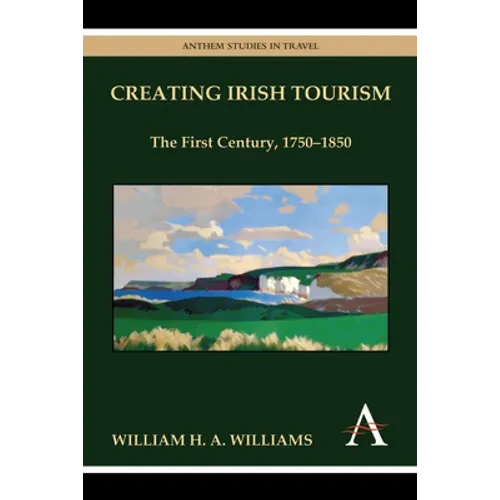 Creating Irish Tourism: The First Century, 1750-1850 - Paperback