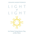 Light of Light: How Trinitarian Theology Became a Thing, and Why It Matters