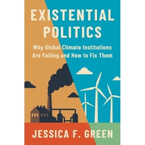 Existential Politics: Why Global Climate Institutions Are Failing and How to Fix Them - Paperback