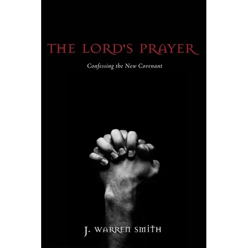 The Lord's Prayer: Confessing the New Covenant - Hardcover