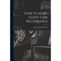How to Make Good Tape Recordings - Paperback