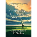 Sunbreaks in Unending Storms: Understanding Invisible Disabilities, How to Thrive There, and How to Help - Hardcover