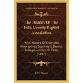 The History Of The Polk County Baptist Association: With History Of Churches, Biographies, Southwest Baptist College, Articles Of Faith (1897) - Paperback