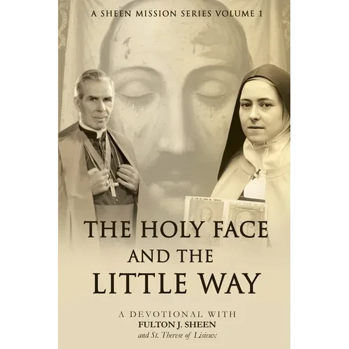 The Holy Face and The Little Way: A Devotional Mission with Fulton J. Sheen and St. Thérèse of Lisieux - Paperback