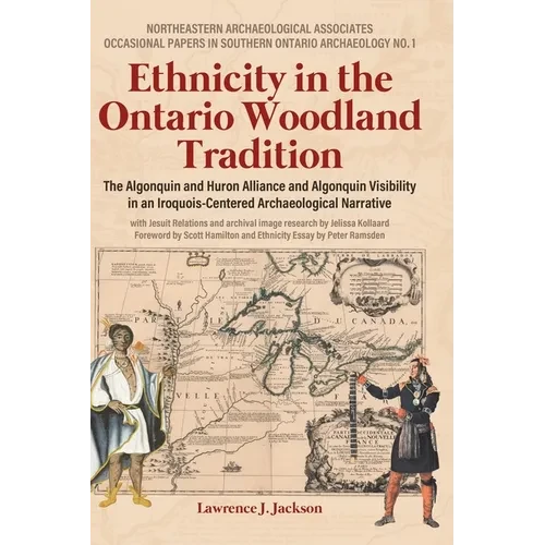 Ethnicity in the Ontario Woodland Tradition: The Algonquin and Huron Alliance and Algonquin Visibility in an Iroquois-Centered Archaeological Narrativ - Hardcover