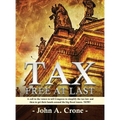 Tax Free at Last: A call to the American voters to tell Congress to simplify the tax law, give TAX FREEDOM TO MILLIONS, and then to get - Hardcover