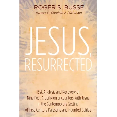 Jesus, Resurrected: Risk Analysis and Recovery of Nine Post-Crucifixion Encounters with Jesus in the Contemporary Setting of First-Century - Paperback