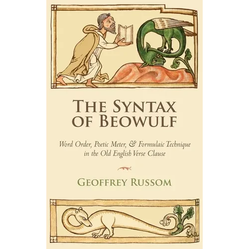The Syntax of Beowulf: Word Order, Poetic Meter, and Formulaic Technique in the Old English Verse Clause - Hardcover