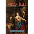 Purge and Bleed: Philadelphia's Yellow Fever Epidemic and the Stagnation of American Medicine - Hardcover
