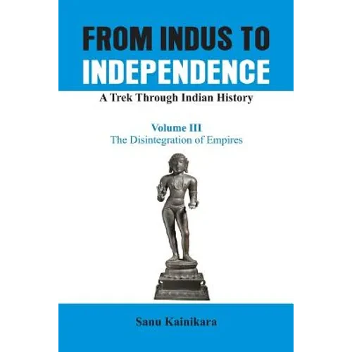 From Indus to Independence - A Trek Through Indian History: The Disintegration of Empires - Paperback