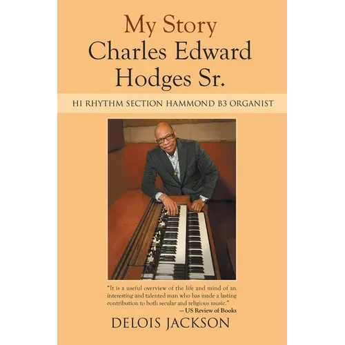 My Story Charles Edward Hodges Sr.: Hi Rhythm Section Hammond B-3 Organist - Paperback
