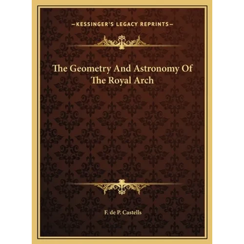 The Geometry And Astronomy Of The Royal Arch - Hardcover
