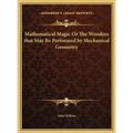 Mathematical Magic Or The Wonders that May Be Performed by Mechanical Geometry - Hardcover