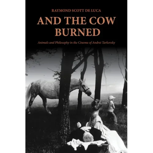 And the Cow Burned: Animals and Philosophy in the Cinema of Andrei Tarkovsky - Hardcover