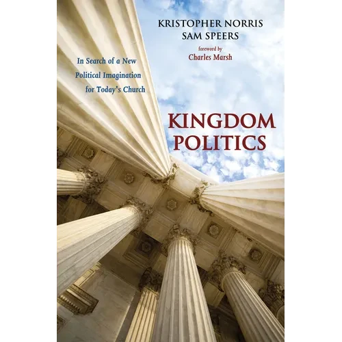 Kingdom Politics: In Search of a New Political Imagination for Today's Church - Hardcover