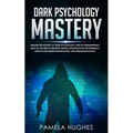 Dark Psychology Mastery: Master the Secrets of Dark Psychology and Its Fundamentals Such as the Art of Reading People, Manipulation Techniques - Paperback