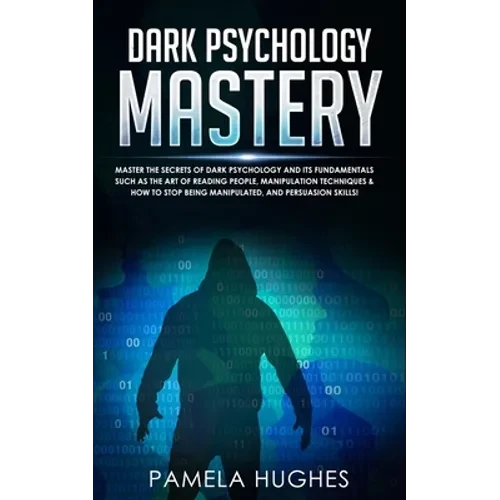 Dark Psychology Mastery: Master the Secrets of Dark Psychology and Its Fundamentals Such as the Art of Reading People, Manipulation Techniques - Paperback